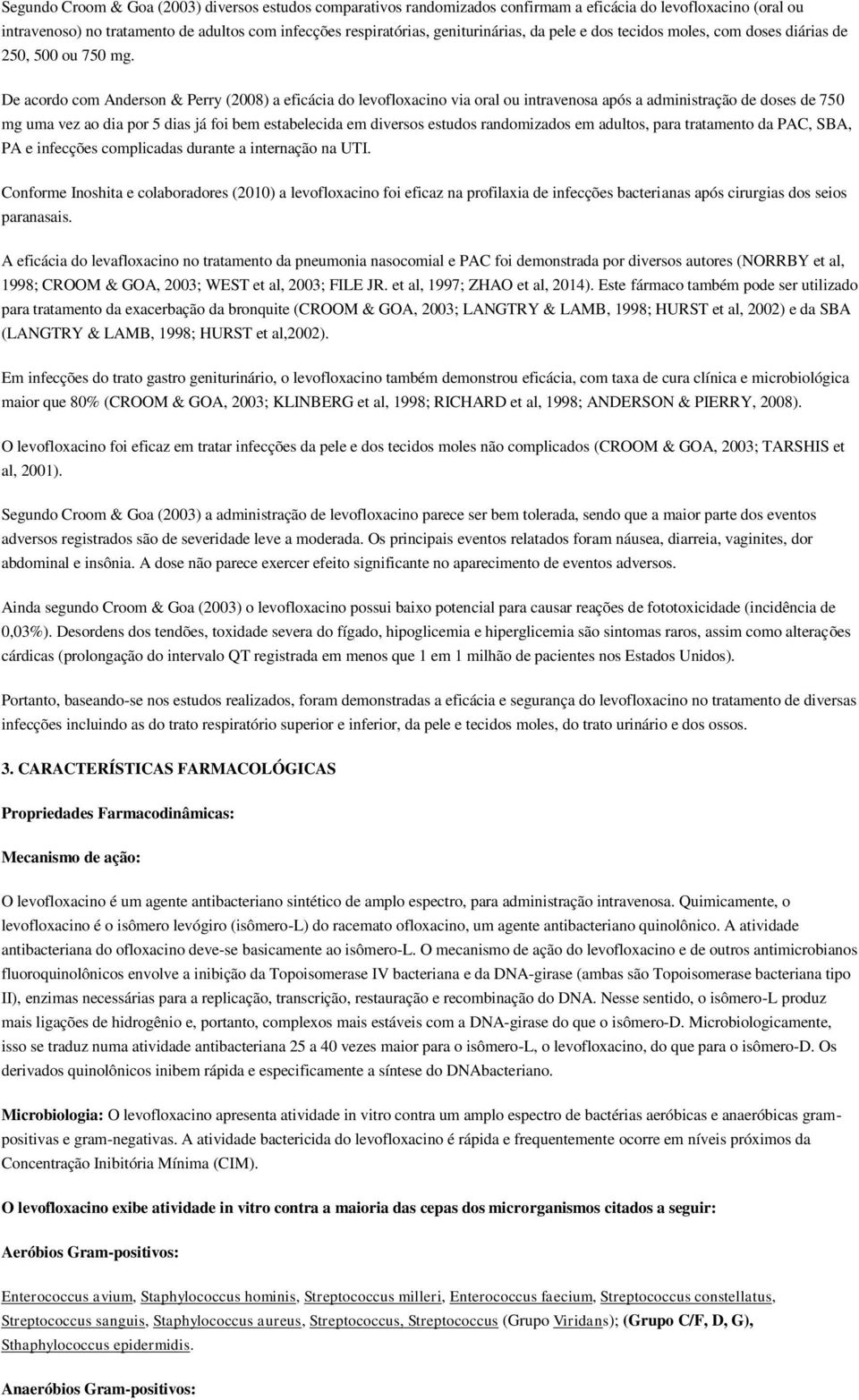 De acordo com Anderson & Perry (2008) a eficácia do levofloxacino via oral ou intravenosa após a administração de doses de 750 mg uma vez ao dia por 5 dias já foi bem estabelecida em diversos estudos