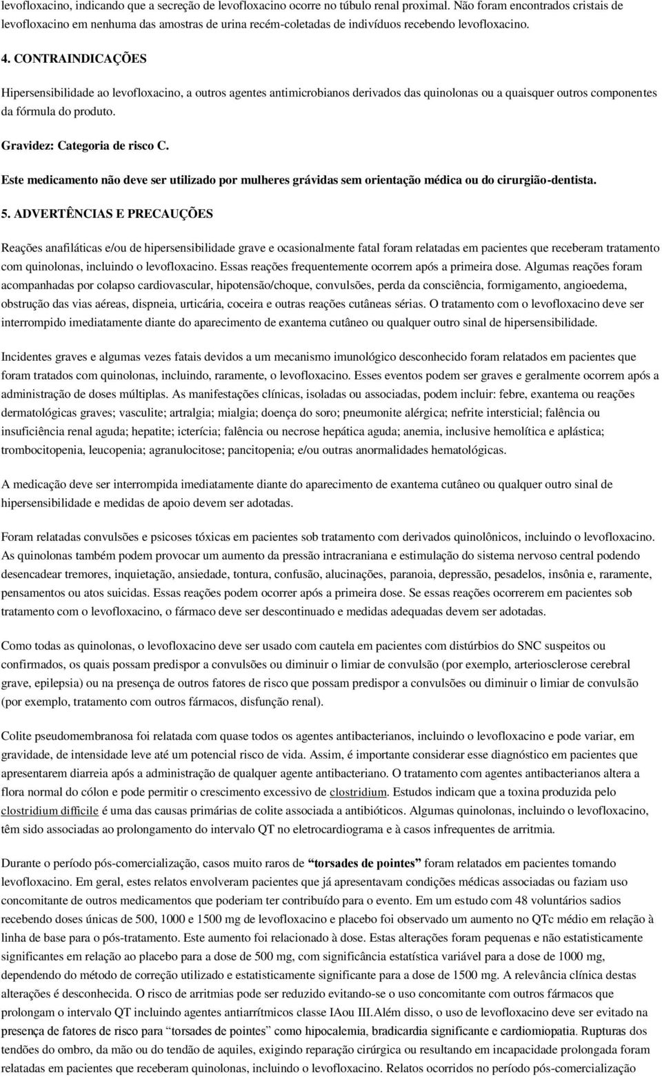 CONTRAINDICAÇÕES Hipersensibilidade ao levofloxacino, a outros agentes antimicrobianos derivados das quinolonas ou a quaisquer outros componentes da fórmula do produto. Gravidez: Categoria de risco C.