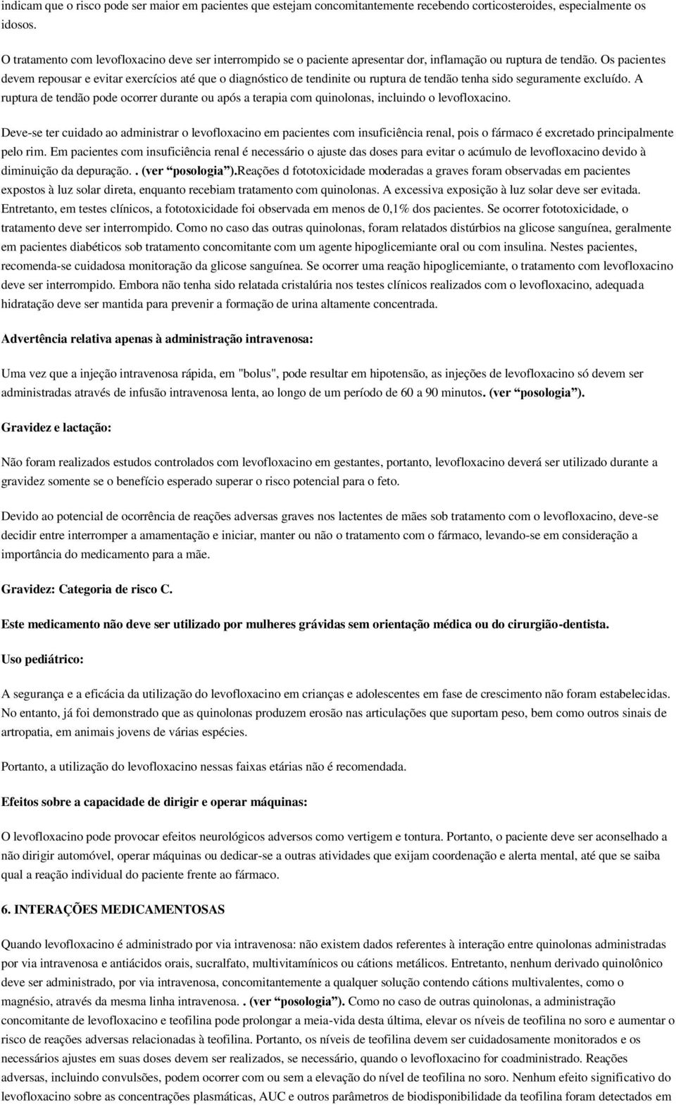 Os pacientes devem repousar e evitar exercícios até que o diagnóstico de tendinite ou ruptura de tendão tenha sido seguramente excluído.