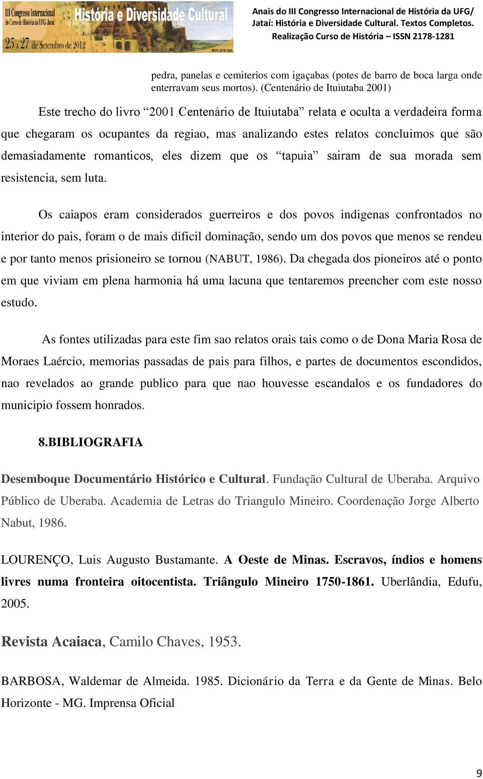 são demasiadamente romanticos, eles dizem que os tapuia sairam de sua morada sem resistencia, sem luta.