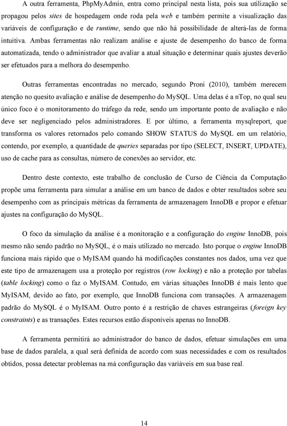 Ambas ferramentas não realizam análise e ajuste de desempenho do banco de forma automatizada, tendo o administrador que avaliar a atual situação e determinar quais ajustes deverão ser efetuados para