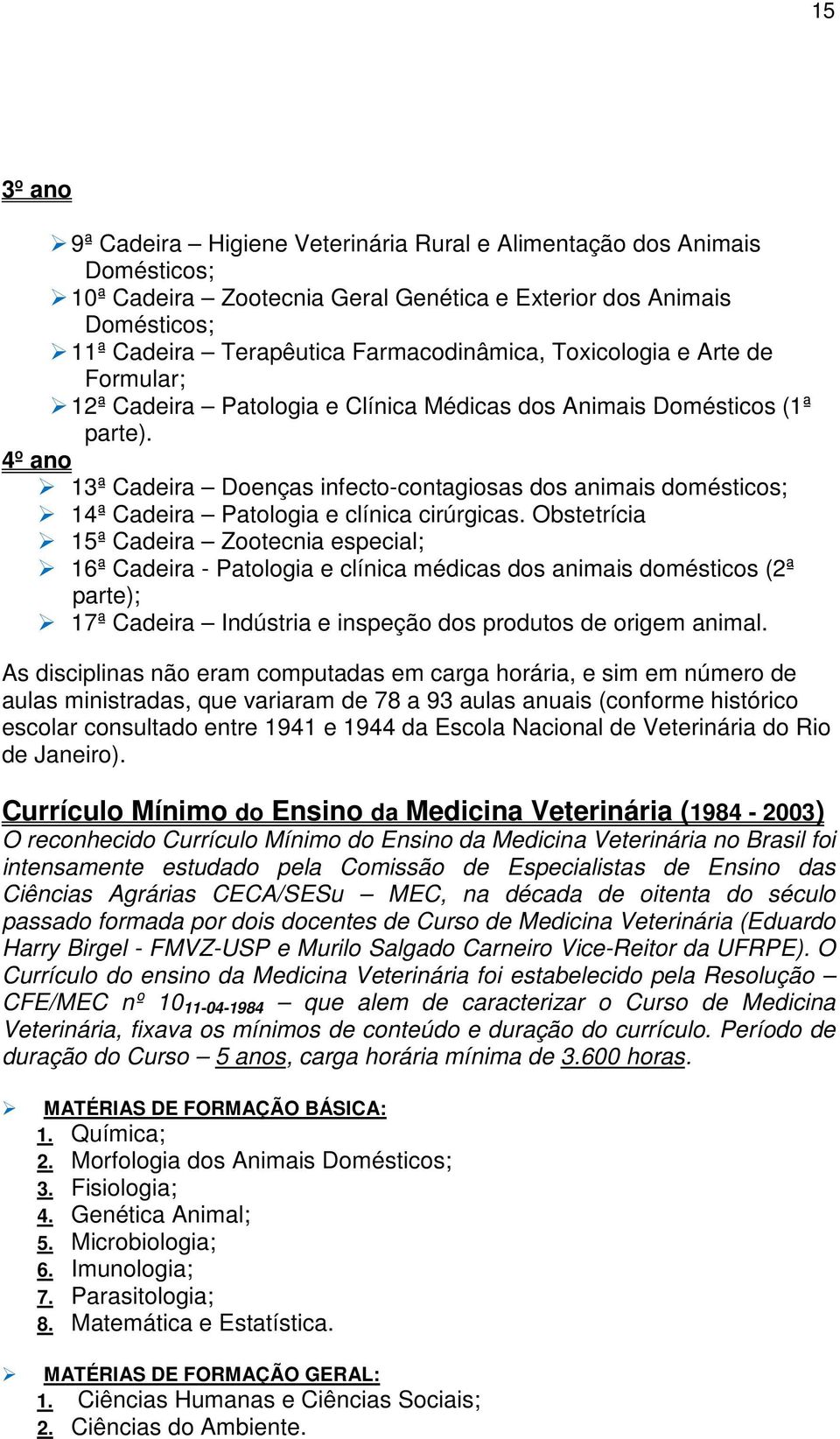 4º ano 13ª Cadeira Doenças infecto-contagiosas dos animais domésticos; 14ª Cadeira Patologia e clínica cirúrgicas.