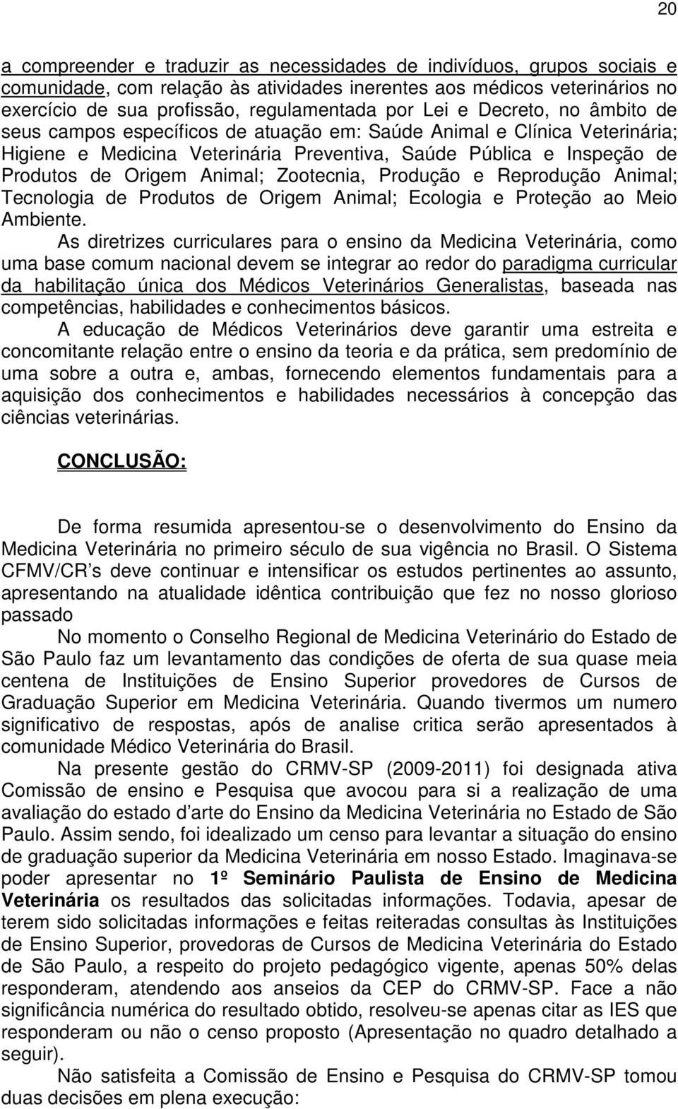 Animal; Zootecnia, Produção e Reprodução Animal; Tecnologia de Produtos de Origem Animal; Ecologia e Proteção ao Meio Ambiente.