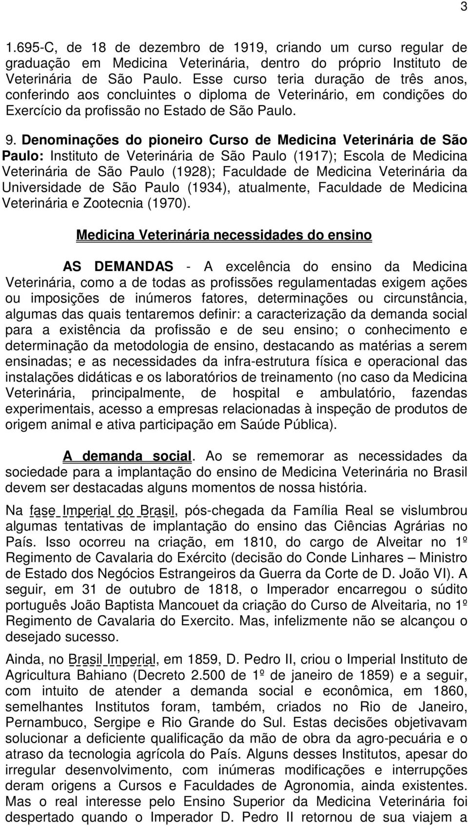 Denominações do pioneiro Curso de Medicina Veterinária de São Paulo: Instituto de Veterinária de São Paulo (1917); Escola de Medicina Veterinária de São Paulo (1928); Faculdade de Medicina