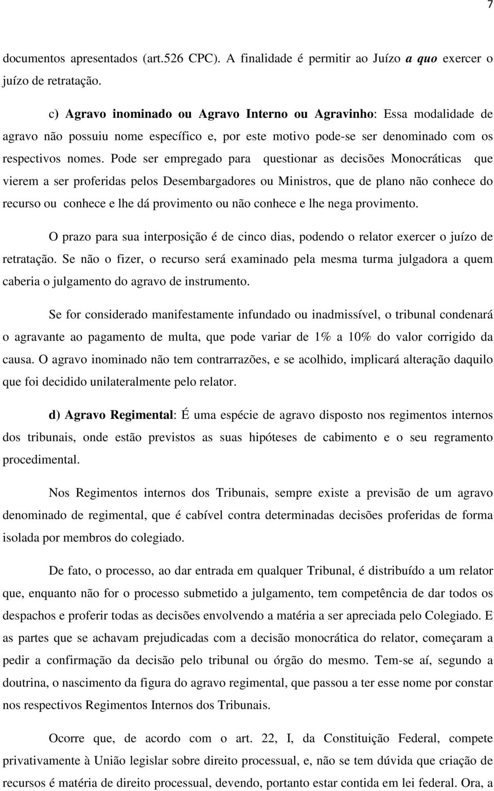 Pode ser empregado para questionar as decisões Monocráticas que vierem a ser proferidas pelos Desembargadores ou Ministros, que de plano não conhece do recurso ou conhece e lhe dá provimento ou não