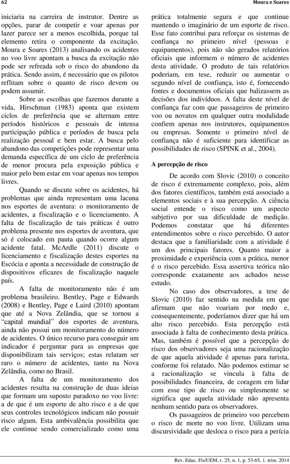 Sendo assim, é necessário que os pilotos reflitam sobre o quanto de risco devem ou podem assumir.