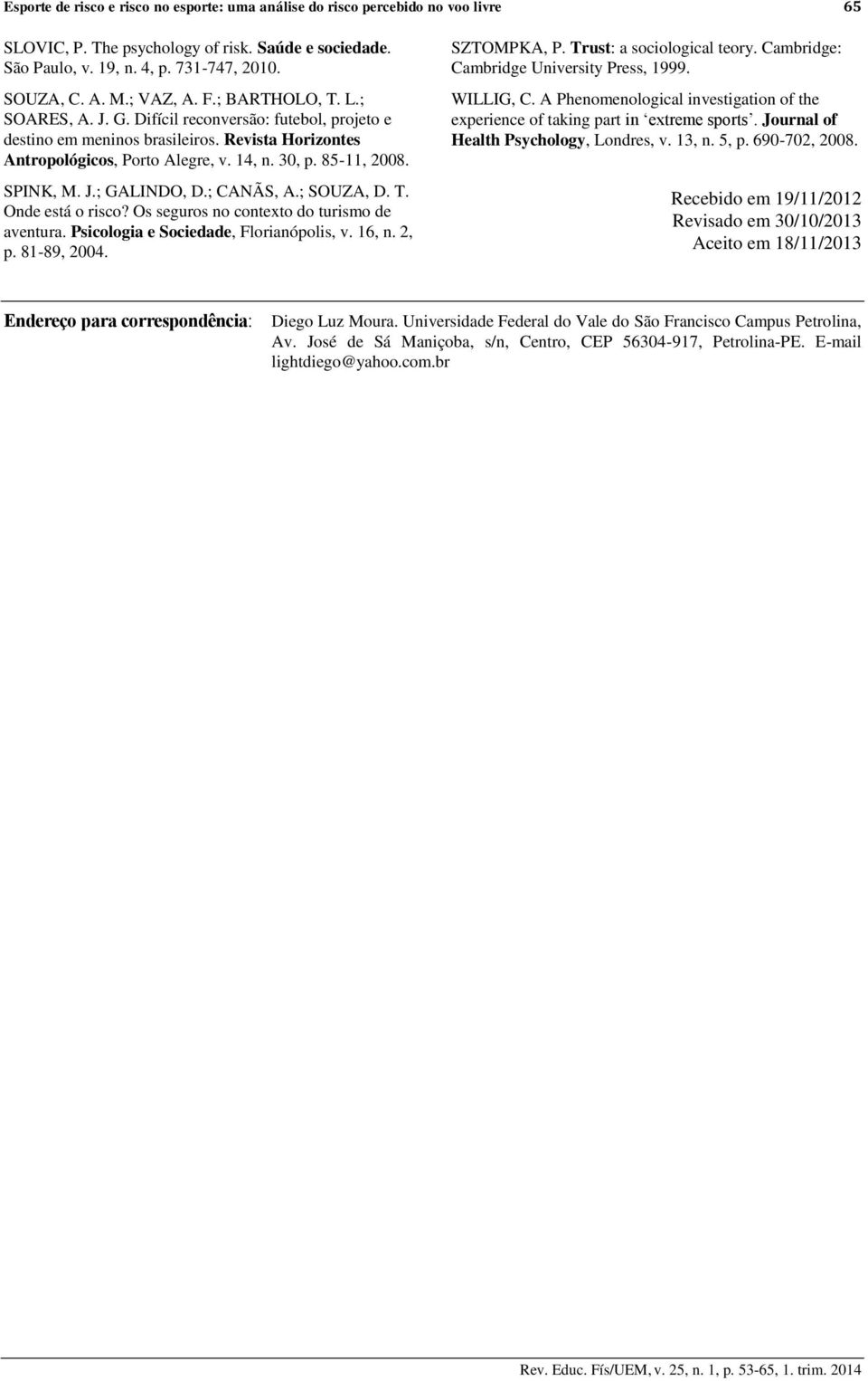 SPINK, M. J.; GALINDO, D.; CANÃS, A.; SOUZA, D. T. Onde está o risco? Os seguros no contexto do turismo de aventura. Psicologia e Sociedade, Florianópolis, v. 16, n. 2, p. 81-89, 2004. SZTOMPKA, P.