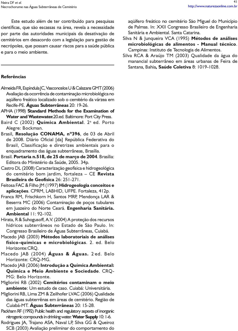 In: XXII Congresso Brasileiro de Engenharia Sanitária e Ambiental. Santa Catarina. Silva N & Junqueira VCA (1995) Métodos de análises microbiológicas de alimentos - Manual técnico.