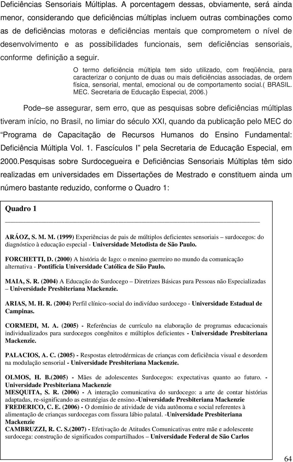 de desenvolvimento e as possibilidades funcionais, sem deficiências sensoriais, conforme definição a seguir.