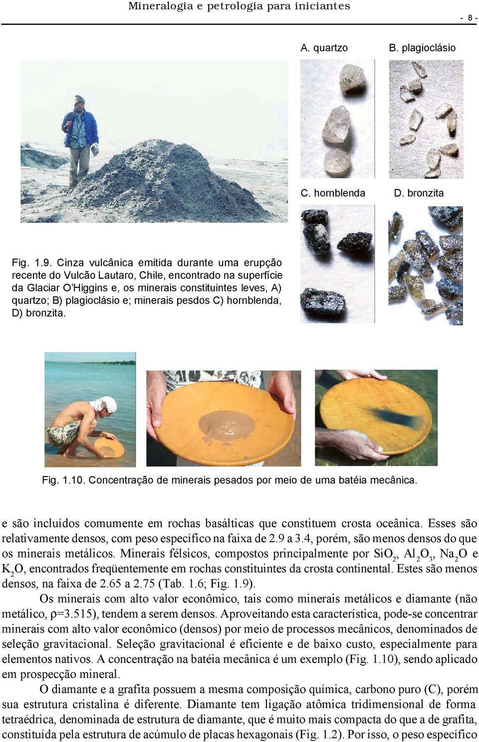 pesdos C) hornblenda, D) bronzita. Fig. 1.10. Concentração de minerais pesados por meio de uma batéia mecânica. e são incluídos comumente em rochas basálticas que constituem crosta oceânica.