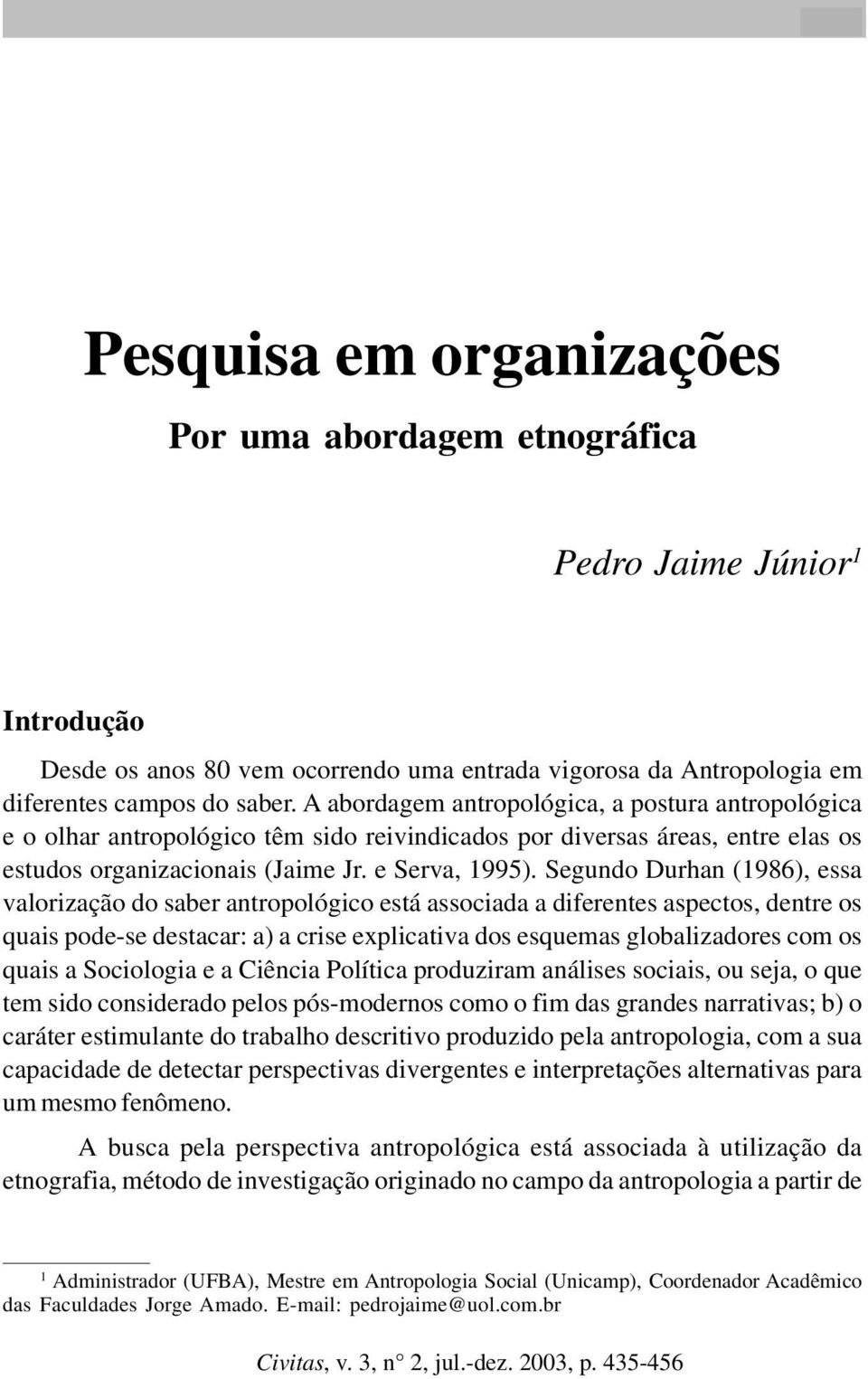 Segundo Durhan (1986), essa valorização do saber antropológico está associada a diferentes aspectos, dentre os quais pode-se destacar: a) a crise explicativa dos esquemas globalizadores com os quais