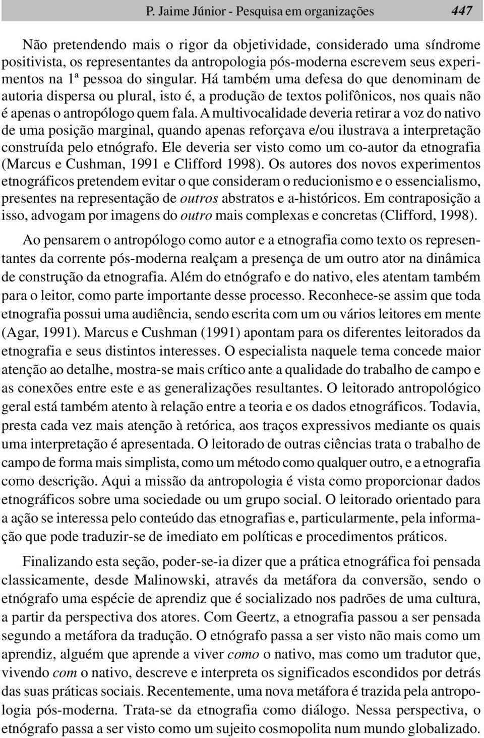 A multivocalidade deveria retirar a voz do nativo de uma posição marginal, quando apenas reforçava e/ou ilustrava a interpretação construída pelo etnógrafo.