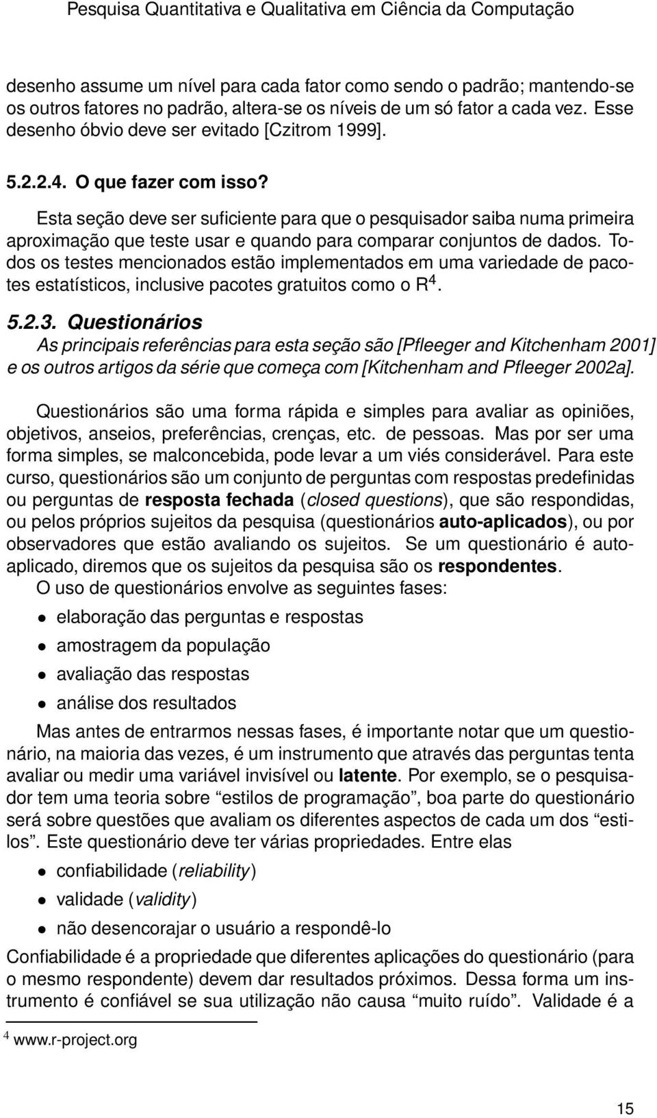 Esta seção deve ser suficiente para que o pesquisador saiba numa primeira aproximação que teste usar e quando para comparar conjuntos de dados.