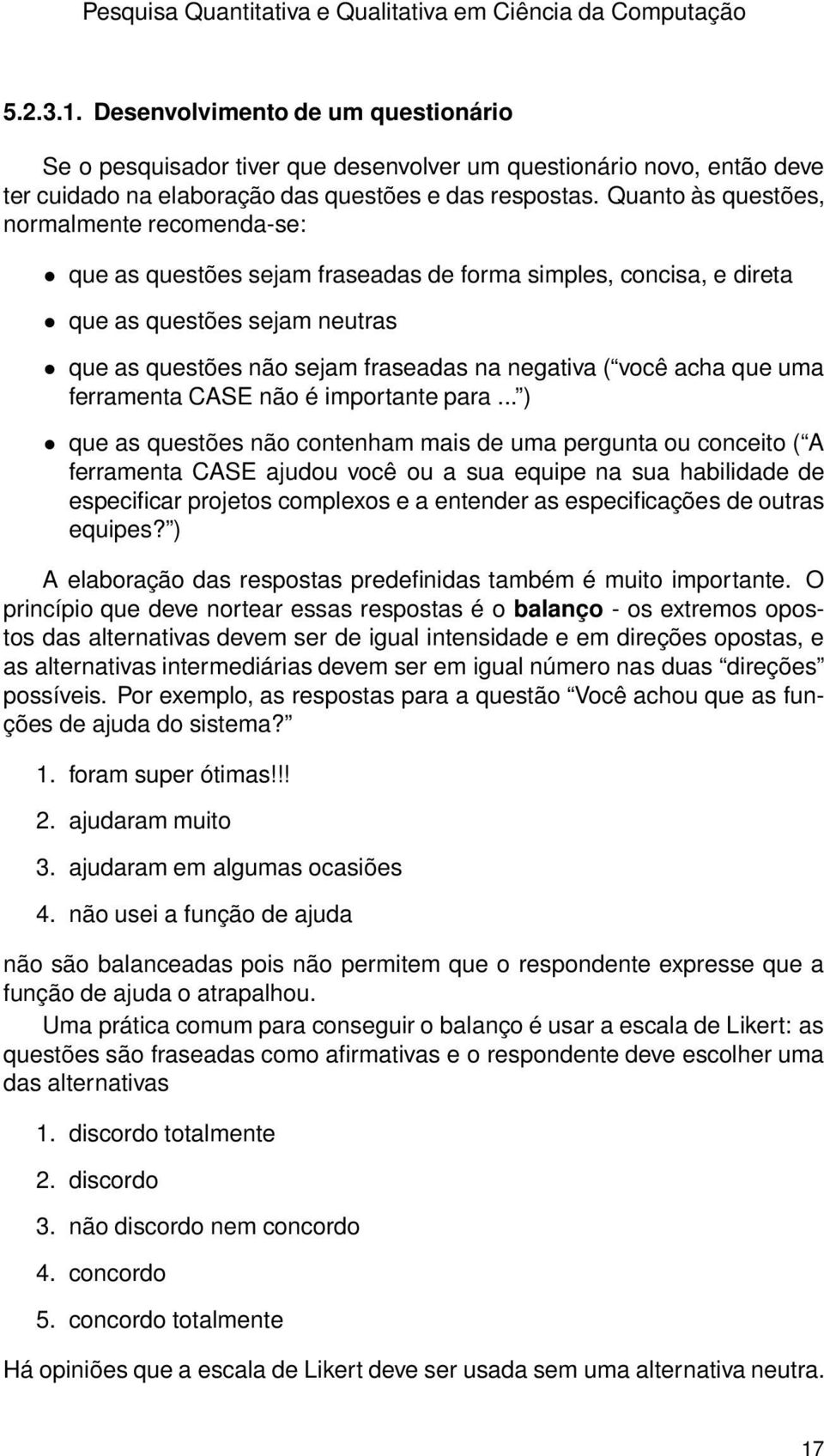 Quanto às questões, normalmente recomenda-se: que as questões sejam fraseadas de forma simples, concisa, e direta que as questões sejam neutras que as questões não sejam fraseadas na negativa ( você