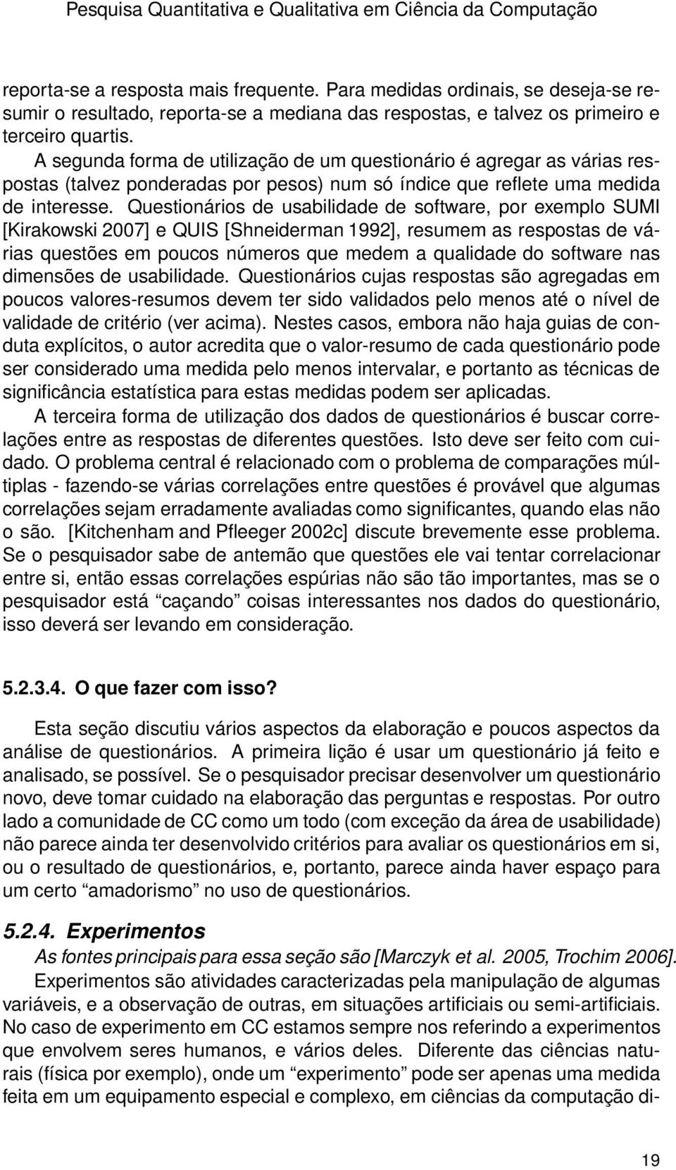 A segunda forma de utilização de um questionário é agregar as várias respostas (talvez ponderadas por pesos) num só índice que reflete uma medida de interesse.