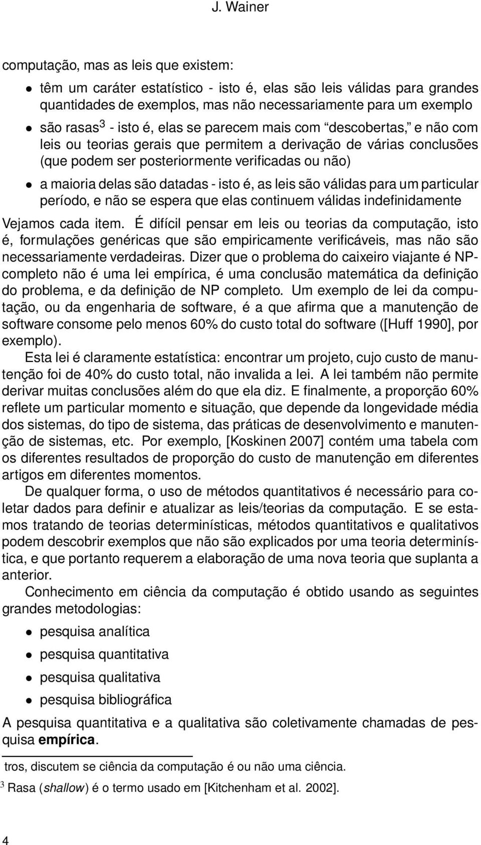 datadas - isto é, as leis são válidas para um particular período, e não se espera que elas continuem válidas indefinidamente Vejamos cada item.