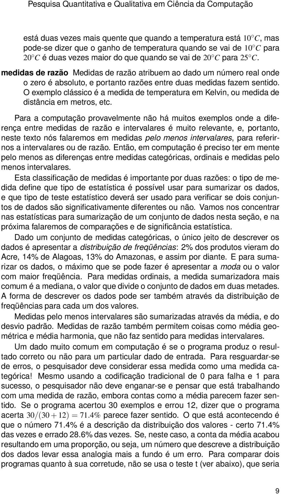 medidas de razão Medidas de razão atribuem ao dado um número real onde o zero é absoluto, e portanto razões entre duas medidas fazem sentido.