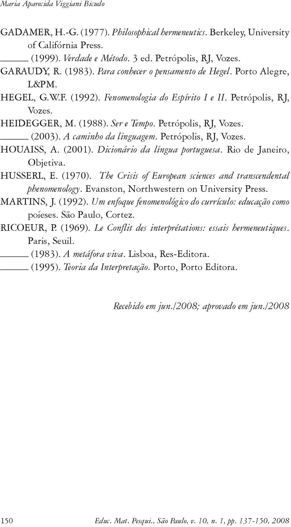 A caminho da linguagem. Petrópolis, RJ, Vozes. HOUAISS, A. (2001). Dicionário da língua portuguesa. Rio de Janeiro, Objetiva. HUSSERL, E. (1970).