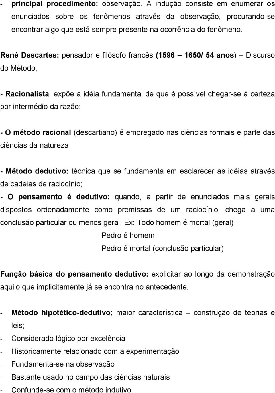 René Descartes: pensador e filósofo francês (1596 1650/ 54 anos) Discurso do Método; - Racionalista: expõe a idéia fundamental de que é possível chegar-se à certeza por intermédio da razão; - O