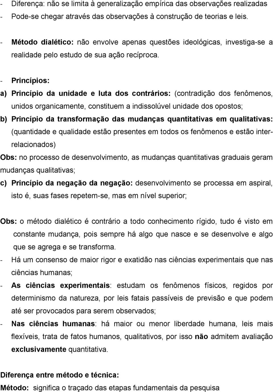 - Princípios: a) Princípio da unidade e luta dos contrários: (contradição dos fenômenos, unidos organicamente, constituem a indissolúvel unidade dos opostos; b) Princípio da transformação das