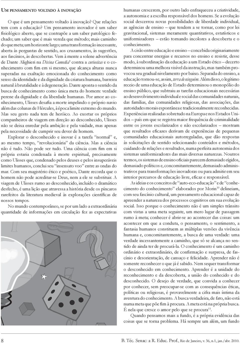 transformação incessante, aberta às perguntas de sentido, aos cruzamentos, às sugestões, aos fascínios, às descobertas.