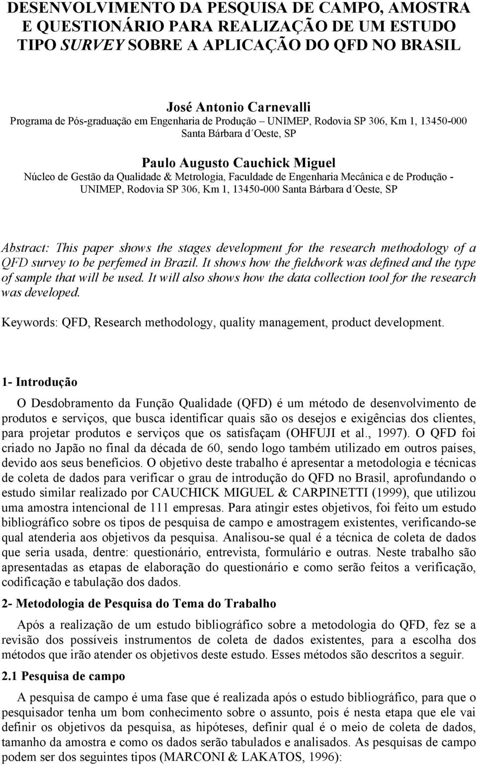 de Produção - UNIMEP, Rodovia SP 306, Km 1, 13450-000 Santa Bárbara d Oeste, SP Abstract: This paper shows the stages development for the research methodology of a QFD survey to be perfemed in Brazil.