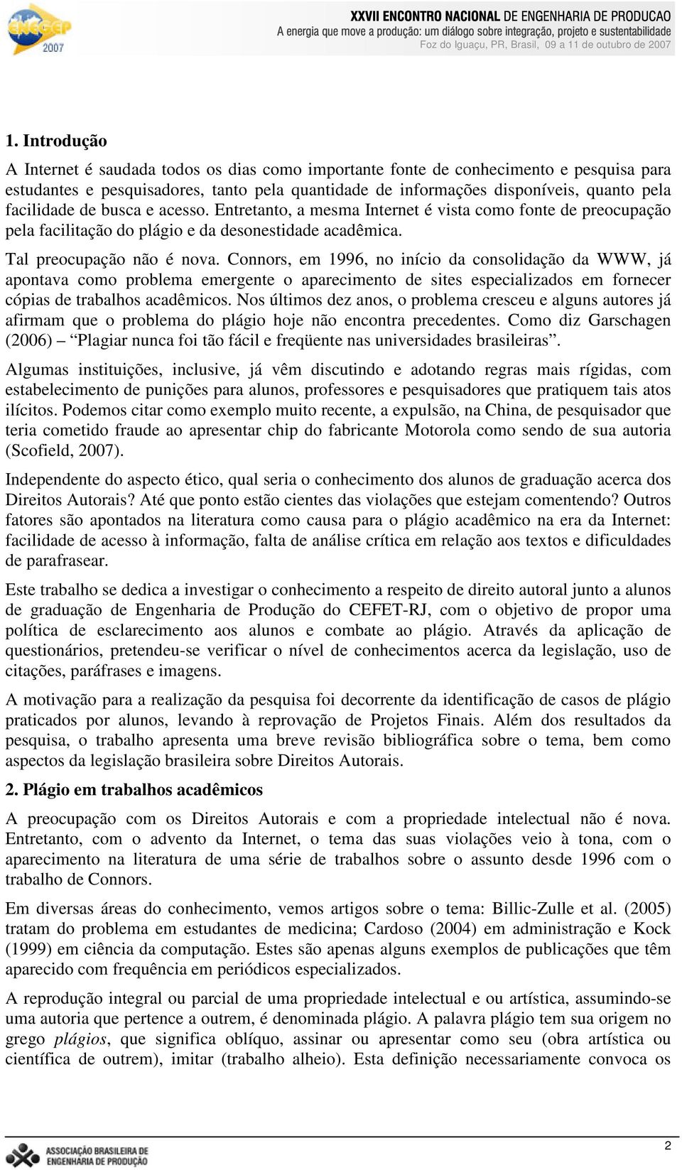 Connors, em 1996, no início da consolidação da WWW, já apontava como problema emergente o aparecimento de sites especializados em fornecer cópias de trabalhos acadêmicos.