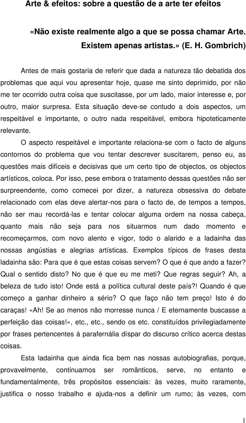 por um lado, maior interesse e, por outro, maior surpresa. Esta situação deve-se contudo a dois aspectos, um respeitável e importante, o outro nada respeitável, embora hipoteticamente relevante.