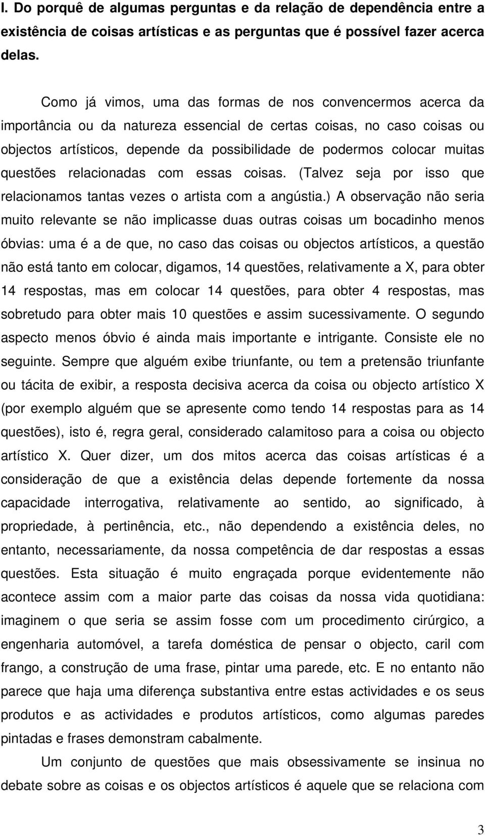 muitas questões relacionadas com essas coisas. (Talvez seja por isso que relacionamos tantas vezes o artista com a angústia.