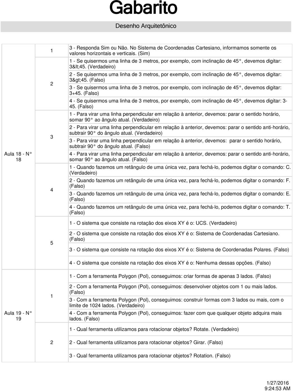 - Se quisermos uma linha de metros, por exemplo, com inclinação de, devemos digitar: +. - Se quisermos uma linha de metros, por exemplo, com inclinação de, devemos digitar: -.