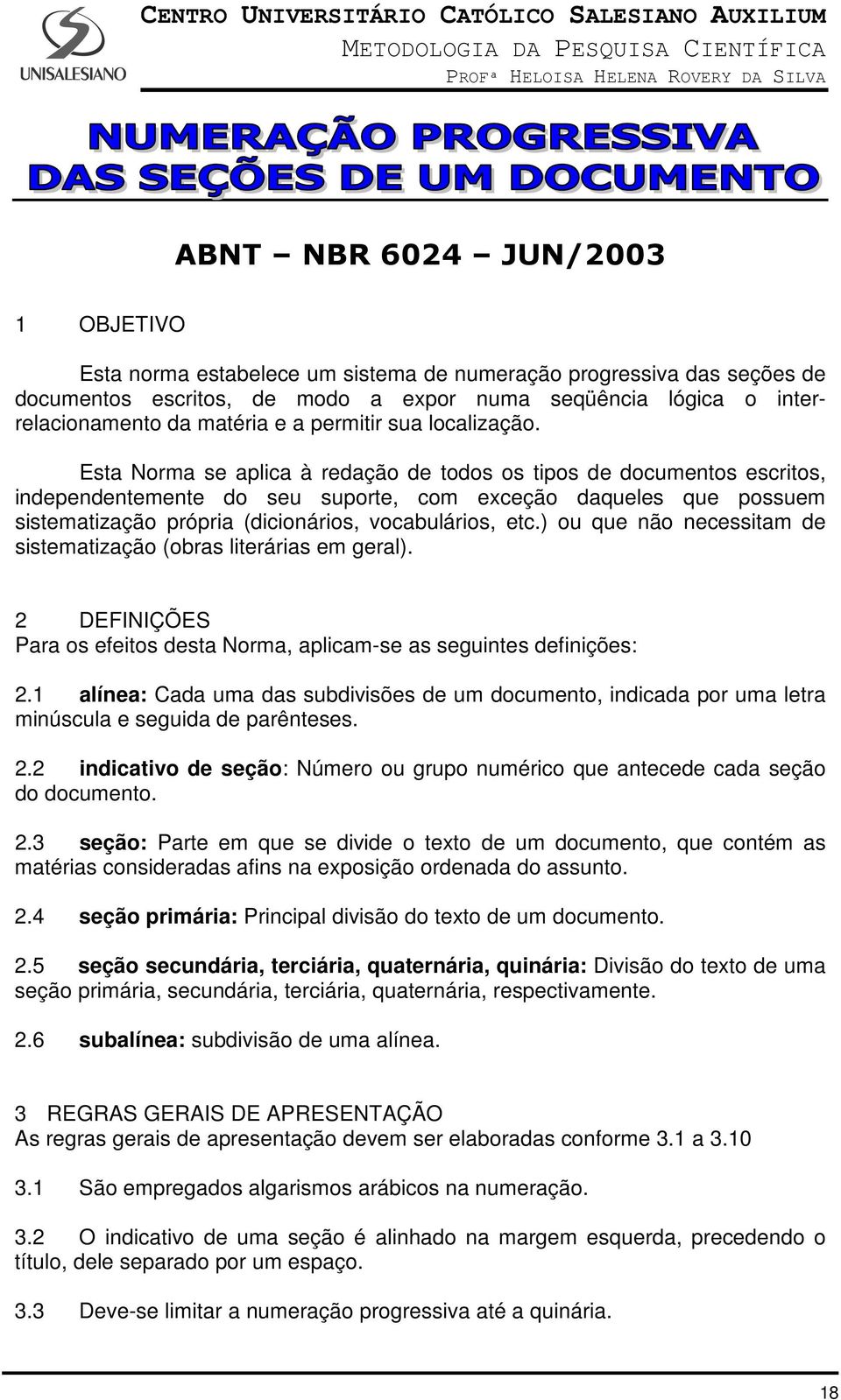 Esta Norma se aplica à redação de todos os tipos de documentos escritos, independentemente do seu suporte, com exceção daqueles que possuem sistematização própria (dicionários, vocabulários, etc.