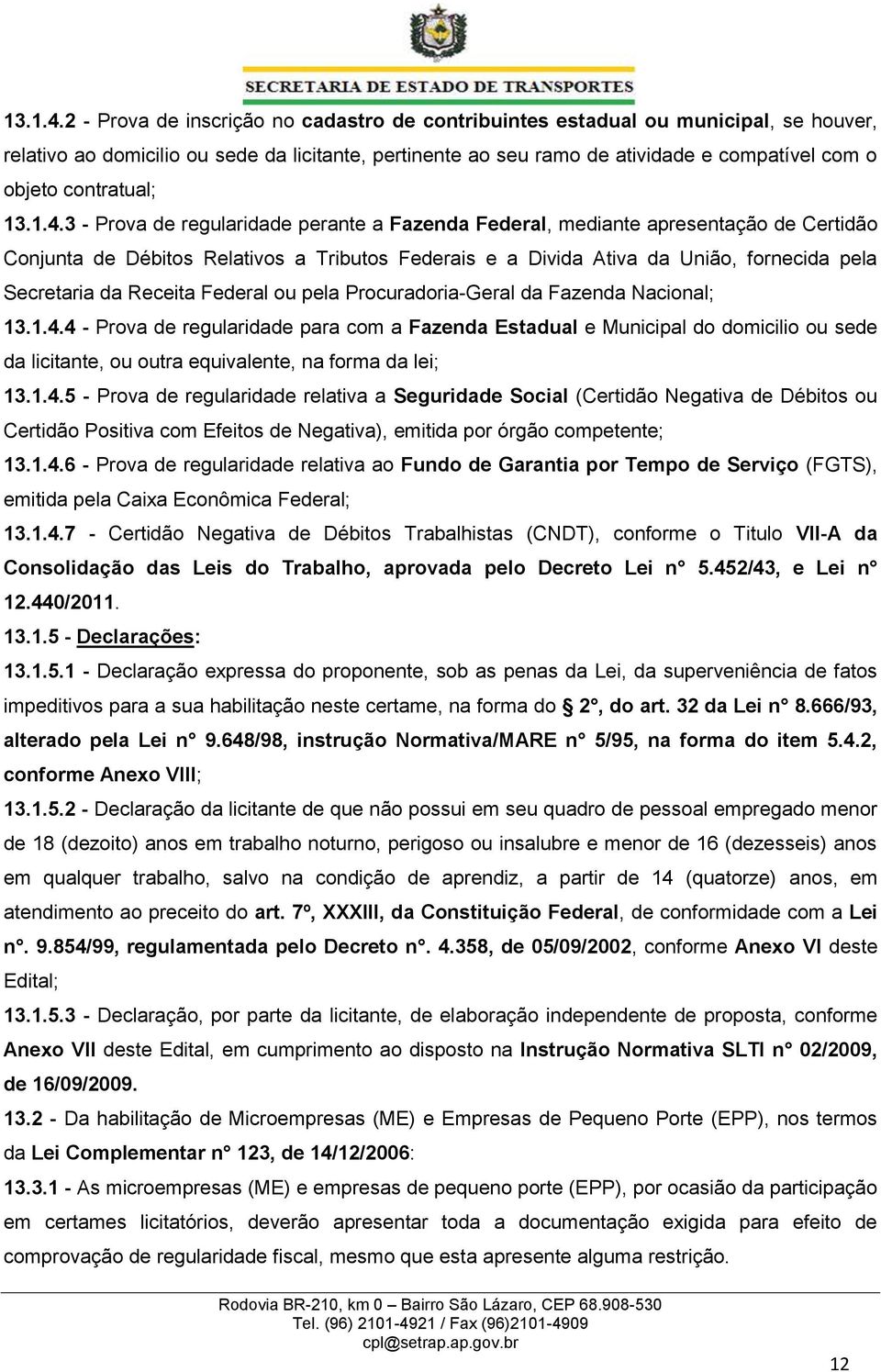 contratual; 3 - Prova de regularidade perante a Fazenda Federal, mediante apresentação de Certidão Conjunta de Débitos Relativos a Tributos Federais e a Divida Ativa da União, fornecida pela