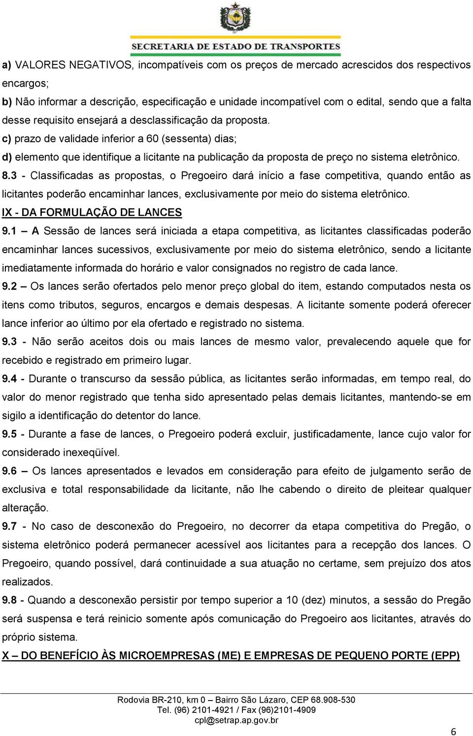 c) prazo de validade inferior a 60 (sessenta) dias; d) elemento que identifique a licitante na publicação da proposta de preço no sistema eletrônico. 8.