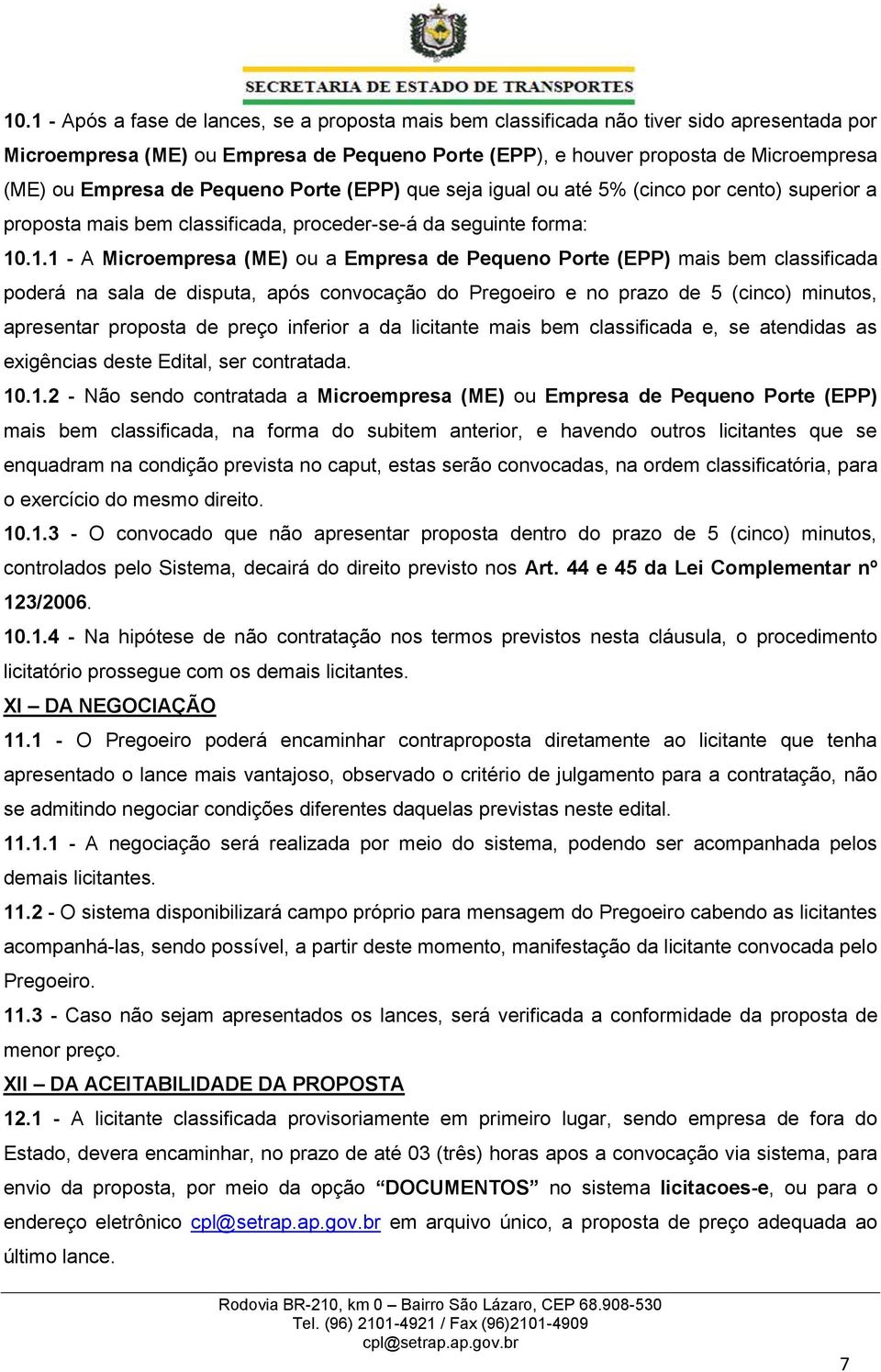 .1.1 - A Microempresa (ME) ou a Empresa de Pequeno Porte (EPP) mais bem classificada poderá na sala de disputa, após convocação do Pregoeiro e no prazo de 5 (cinco) minutos, apresentar proposta de