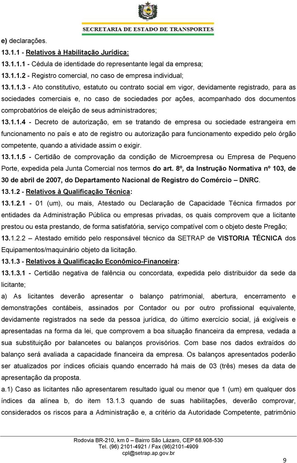 estatuto ou contrato social em vigor, devidamente registrado, para as sociedades comerciais e, no caso de sociedades por ações, acompanhado dos documentos comprobatórios de eleição de seus