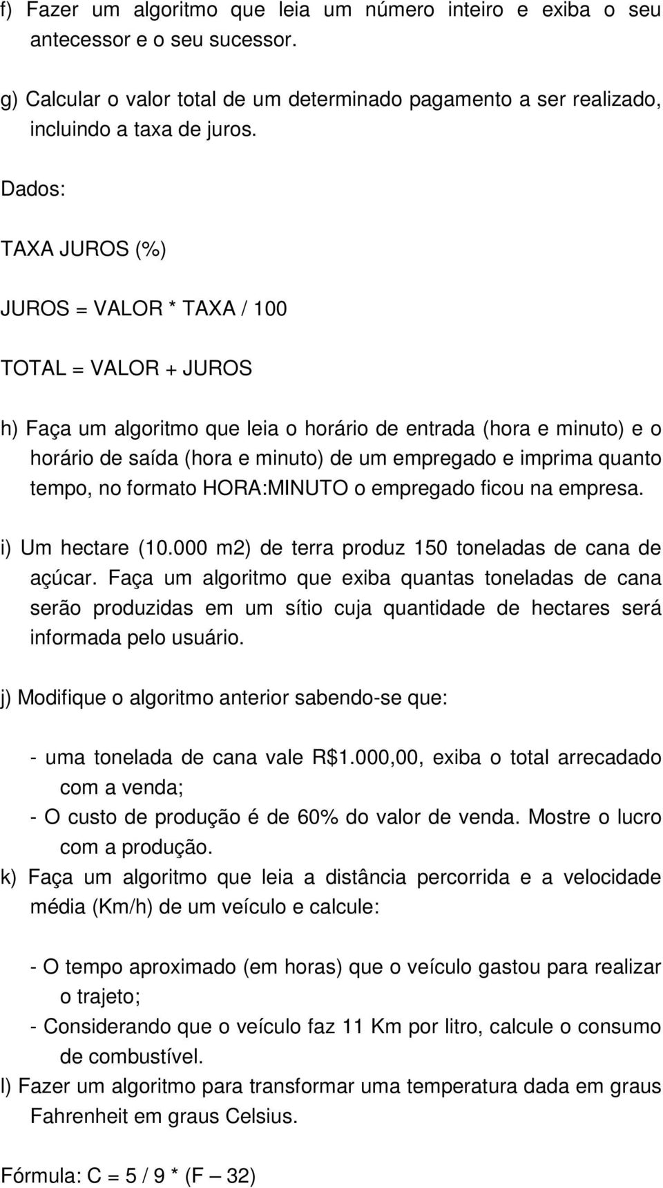 imprima quanto tempo, no formato HORA:MINUTO o empregado ficou na empresa. i) Um hectare (10.000 m2) de terra produz 150 toneladas de cana de açúcar.