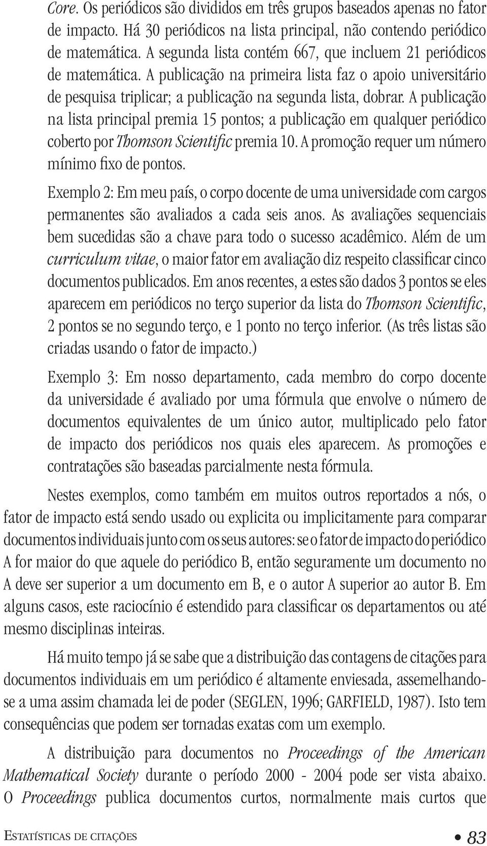 A publicação na lista principal premia 15 pontos; a publicação em qualquer periódico coberto por Thomson Scientific premia 10. A promoção requer um número mínimo fixo de pontos.