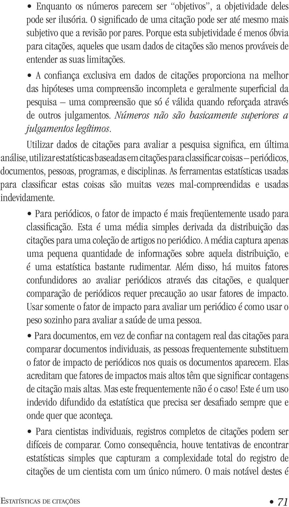 A confiança exclusiva em dados de citações proporciona na melhor das hipóteses uma compreensão incompleta e geralmente superficial da pesquisa uma compreensão que só é válida quando reforçada através