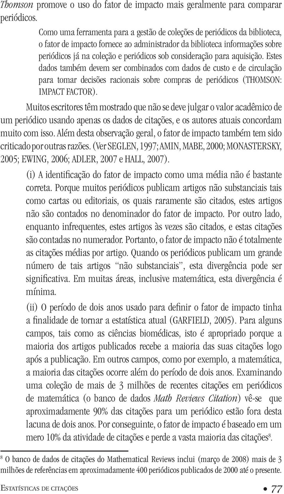 consideração para aquisição. Estes dados também devem ser combinados com dados de custo e de circulação para tomar decisões racionais sobre compras de periódicos (THOMSON: IMPACT FACTOR).