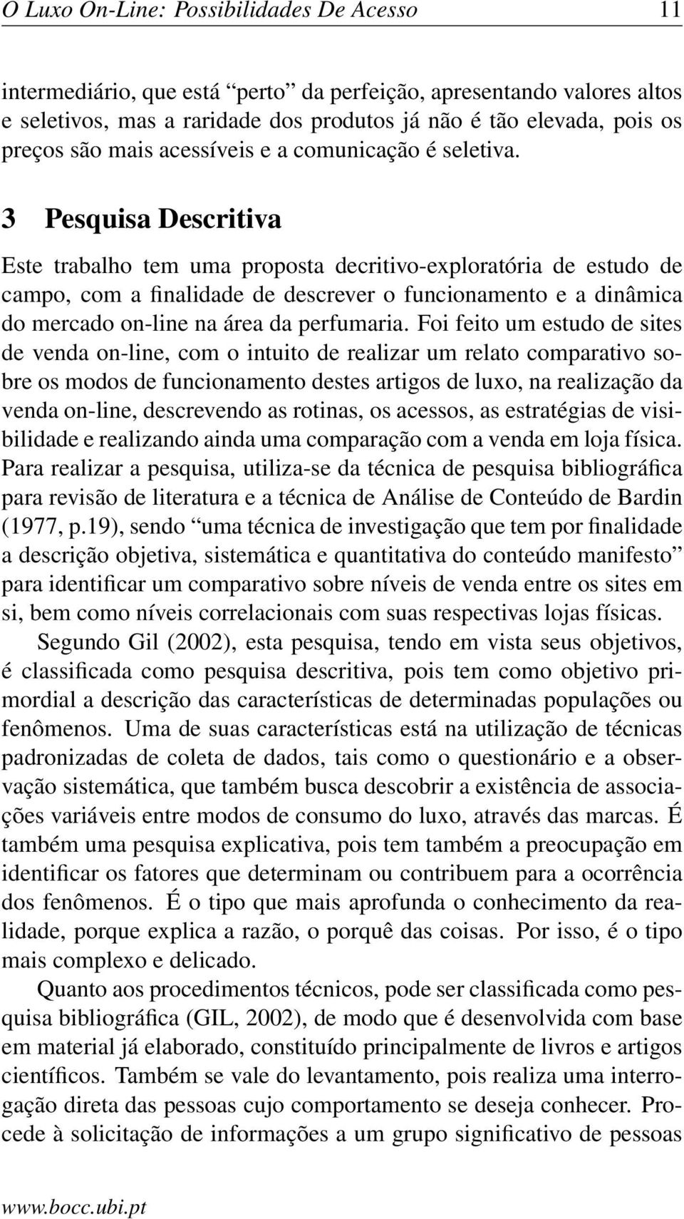 3 Pesquisa Descritiva Este trabalho tem uma proposta decritivo-exploratória de estudo de campo, com a finalidade de descrever o funcionamento e a dinâmica do mercado on-line na área da perfumaria.