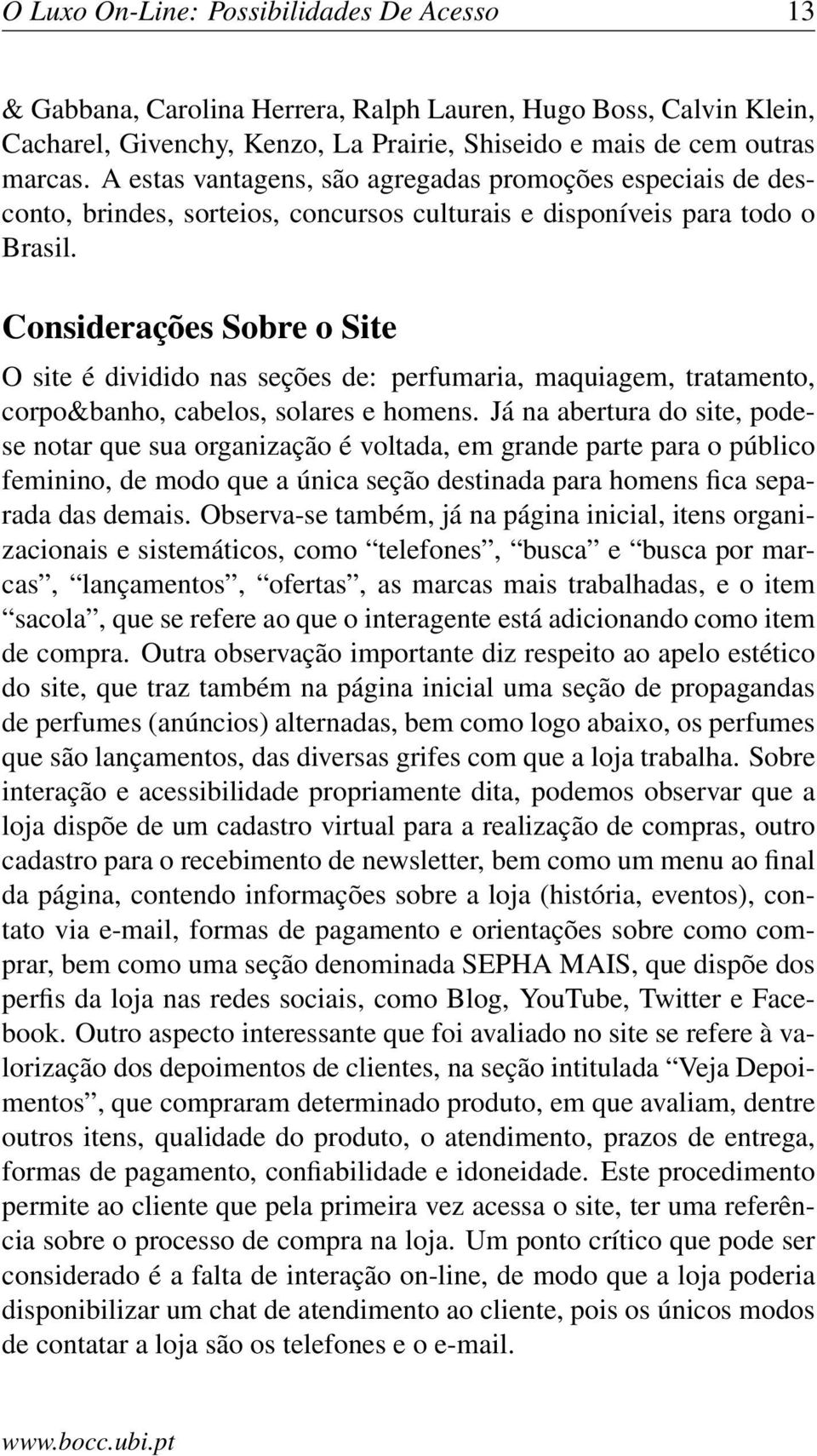 Considerações Sobre o Site O site é dividido nas seções de: perfumaria, maquiagem, tratamento, corpo&banho, cabelos, solares e homens.