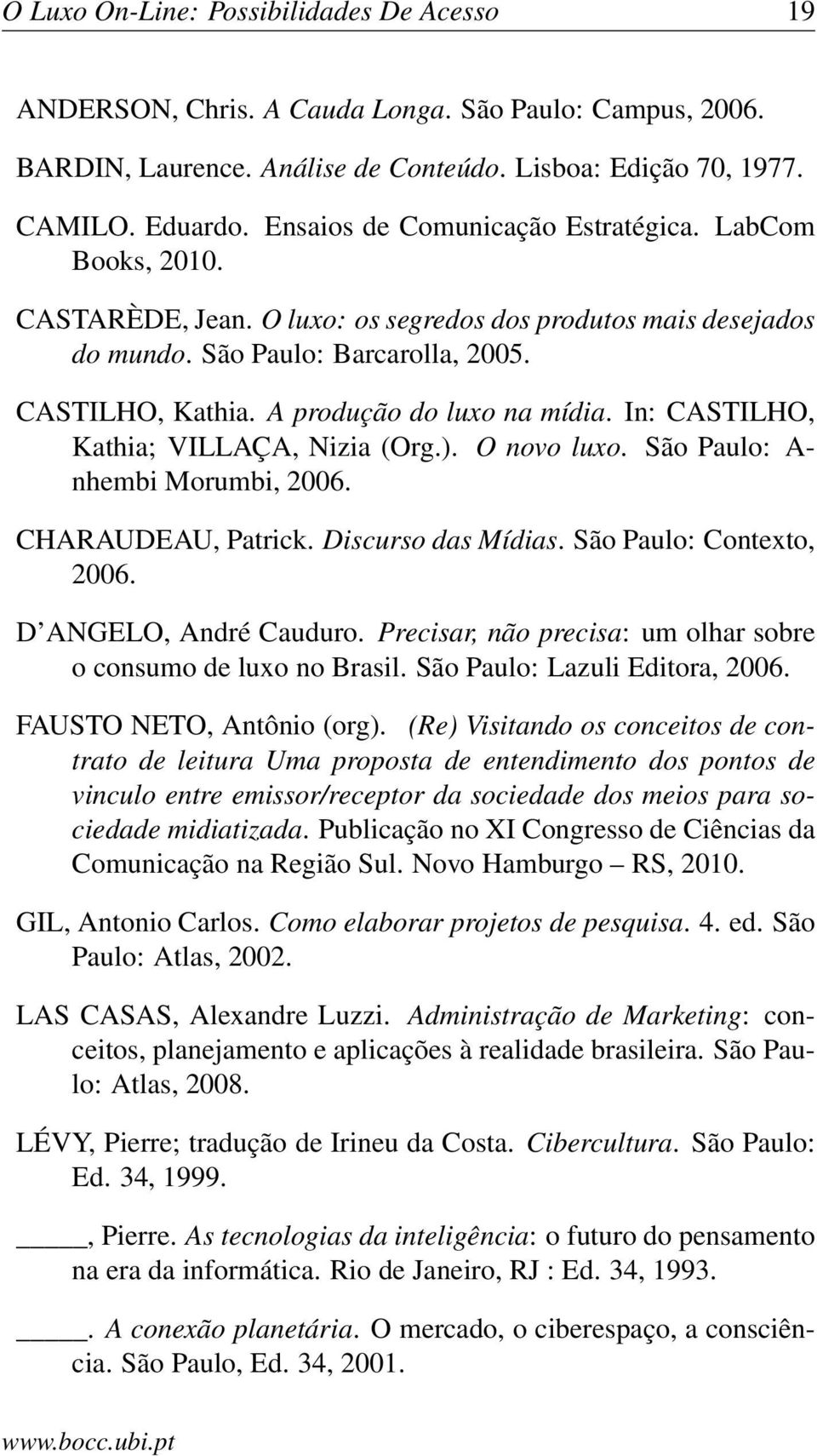 A produção do luxo na mídia. In: CASTILHO, Kathia; VILLAÇA, Nizia (Org.). O novo luxo. São Paulo: A- nhembi Morumbi, 2006. CHARAUDEAU, Patrick. Discurso das Mídias. São Paulo: Contexto, 2006.