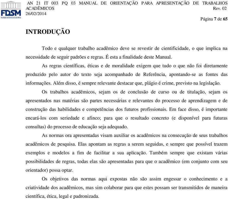 Além disso, é sempre relevante destacar que, plágio é crime, previsto na legislação.