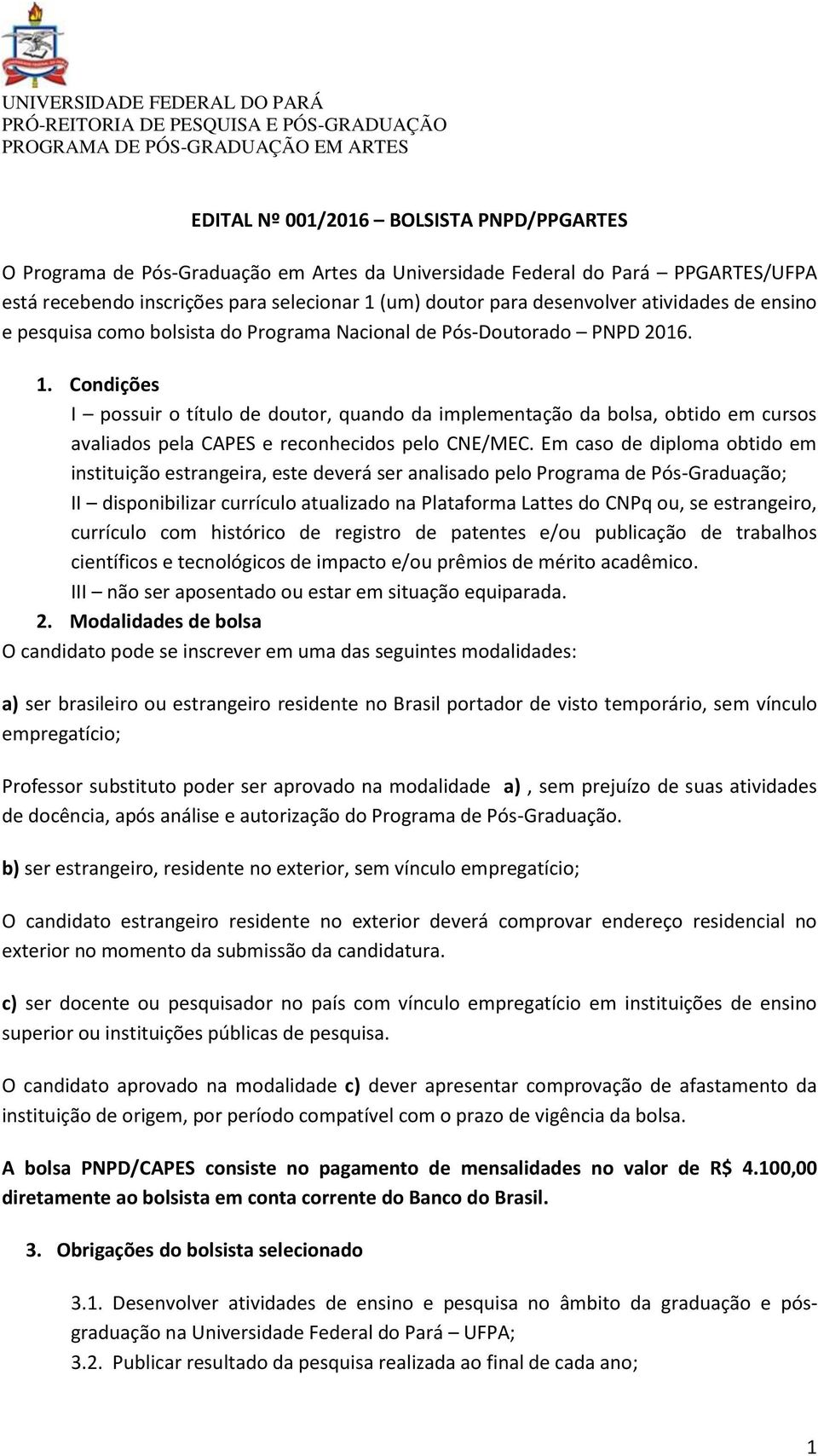 Condições I possuir o título de doutor, quando da implementação da bolsa, obtido em cursos avaliados pela CAPES e reconhecidos pelo CNE/MEC.