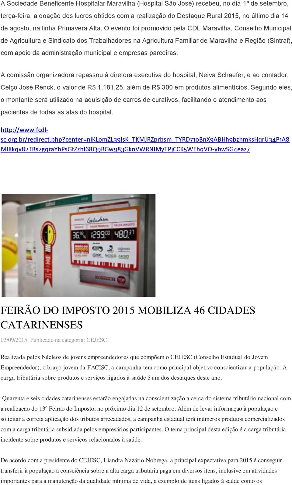 O evento foi promovido pela CDL Maravilha, Conselho Municipal de Agricultura e Sindicato dos Trabalhadores na Agricultura Familiar de Maravilha e Região (Sintraf), com apoio da administração