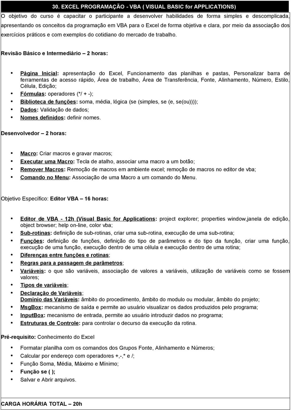 Revisão Básico e Intermediário 2 horas: Página Inicial: apresentação do Excel, Funcionamento das planilhas e pastas, Personalizar barra de ferramentas de acesso rápido, Área de trabalho, Área de