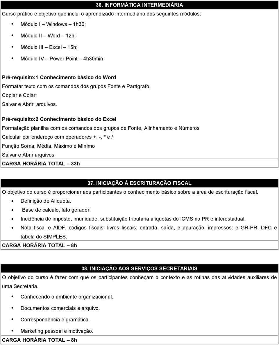 Pré-requisito:2 Conhecimento básico do Excel Formatação planilha com os comandos dos grupos de Fonte, Alinhamento e Números Calcular por endereço com operadores +, -, * e / Função Soma, Média, Máximo