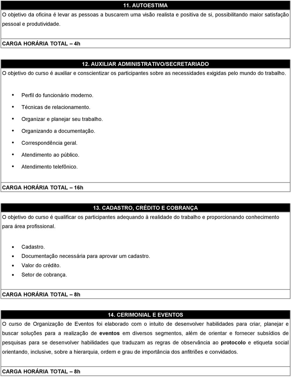 Técnicas de relacionamento. Organizar e planejar seu trabalho. Organizando a documentação. Correspondência geral. Atendimento ao público. Atendimento telefônico. 13.