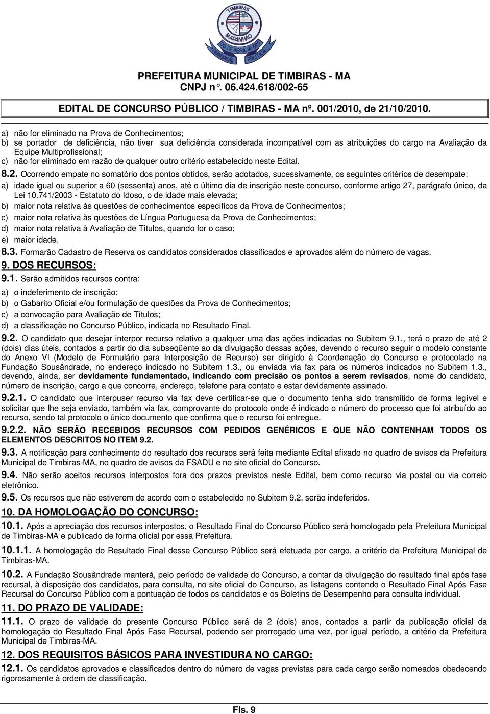 Ocorrendo empate no somatório dos pontos obtidos, serão adotados, sucessivamente, os seguintes critérios de desempate: a) idade igual ou superior a 60 (sessenta) anos, até o último dia de inscrição