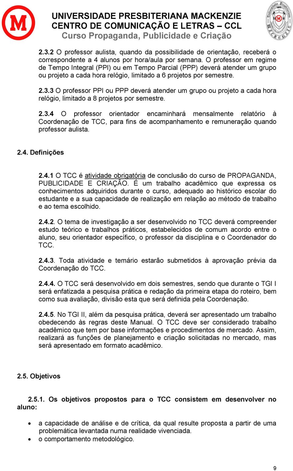 3 O professor PPI ou PPP deverá atender um grupo ou projeto a cada hora relógio, limitado a 8 projetos por semestre. 2.3.4 O professor orientador encaminhará mensalmente relatório à Coordenação de TCC, para fins de acompanhamento e remuneração quando professor aulista.